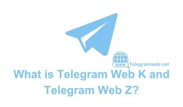What is the difference between Telegram Web K and Telegram Web Z?